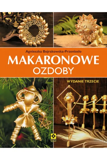 Makaronowe ozdoby i dekoracje - Agnieszka Bojrakowska-Przenios�o