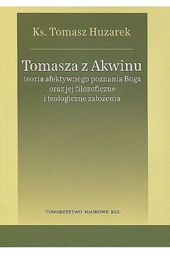 Tomasza z Akwinu teoria afektywnego poznania Boga oraz jej filozoficzne i teologiczne zaoenia