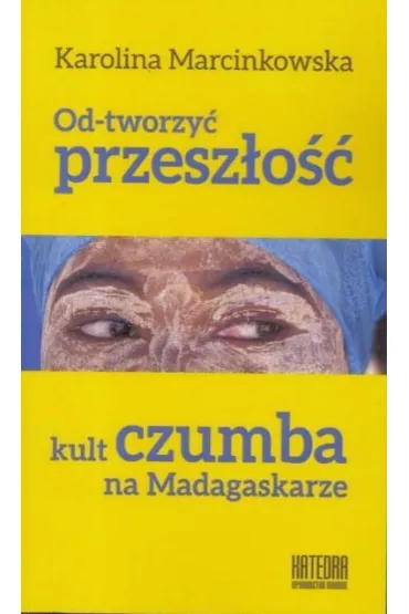 Od-tworzy� przesz�o��. Kult czumba na Madagaskarze - Karolina Marcinkowska