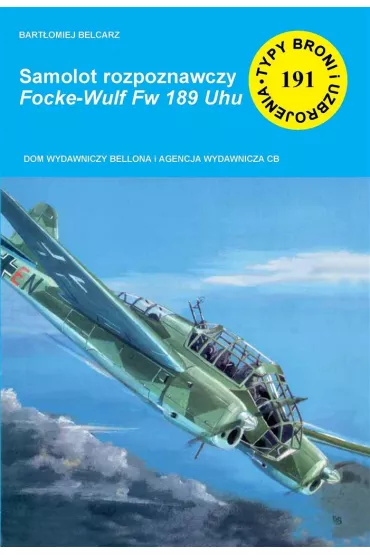 Samolot rozpoznawczy Focke-Wult Fw 189 Uhu. Seria Typy Broni i Uzbrojenia. Zeszyt 191 - Bart�omiej Belcarz
