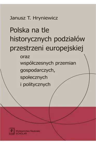 Polska na tle historycznych podzia��w oraz wsp�czesnych przemian gospodarczych, spo�ecznych i politycznych - Janusz Hryniewicz