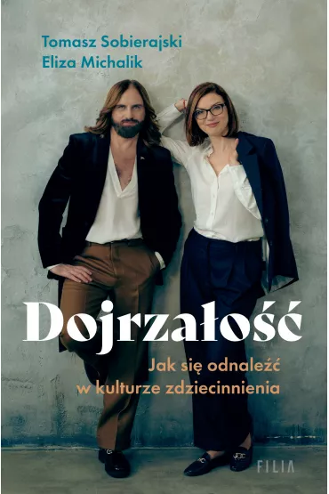 Dojrza�o��. Jak odnale�� si� w kulturze zdziecinnienia - Eliza Michalik