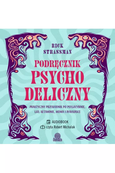Audiobook Podr�cznik psychodeliczny. Praktyczny przewodnik po psylocybinie, LSD, ketaminie, MDMA i ayahuasce mp3 - Rick Strassman