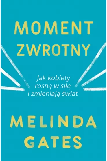 Moment zwrotny. Jak kobiety rosn w si i zmieniaj wiat - Melinda  Gates