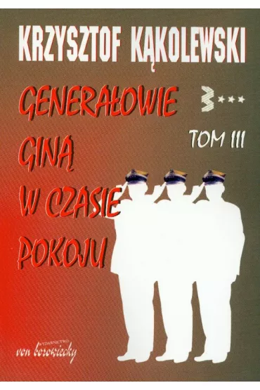 Genera�owie gin� w czasie pokoju tom 3 - Krzysztof K�kolewski