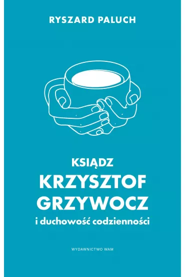 Ksi�dz Krzysztof Grzywocz i duchowo�� codzienno�ci - Ryszard Paluch