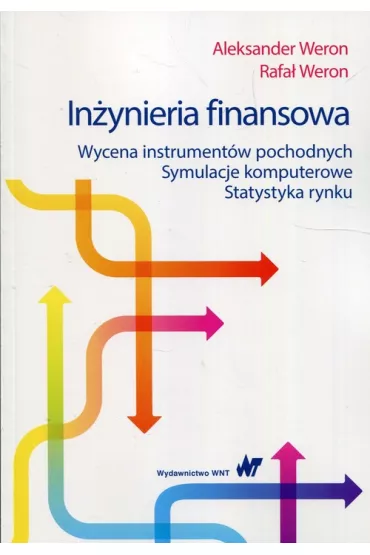 In�ynieria finansowa. Wycena instrument�w pochodnych Symulacje komputerowe Statystyka rynku - Aleksander Weron, Rafa� Weron