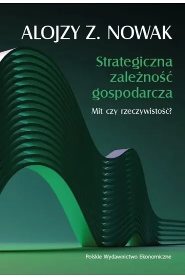 Strategiczna zale�no�� gospodarcza. Mit czy rzeczywisto��? - Alojzy Z. Nowak