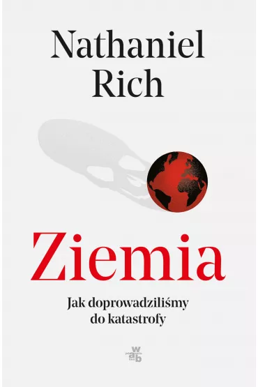 Ziemia. Jak doprowadzili�my do katastrofy - Nathaniel Rich