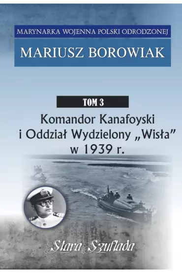 Komandor Kanafoyski i Oddzia� Wydzielony "Wis�a" w 1939 r. - Mariusz Borowiak