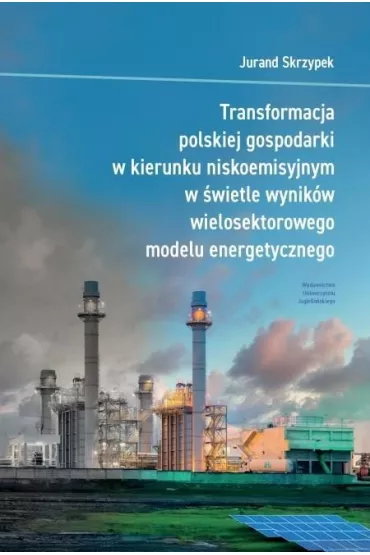 Transformacja polskiej gospodarki w kierunku niskoemisyjnym w �wietle wynik�w wielosektorowego modelu energetycznego - Jurand Skrzypek