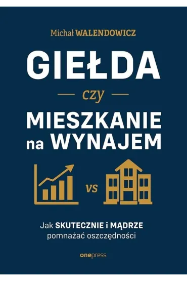 Gie�da czy mieszkanie na wynajem. Jak skutecznie i m�drze pomna�a� oszcz�dno�ci - Micha�  Walendowicz