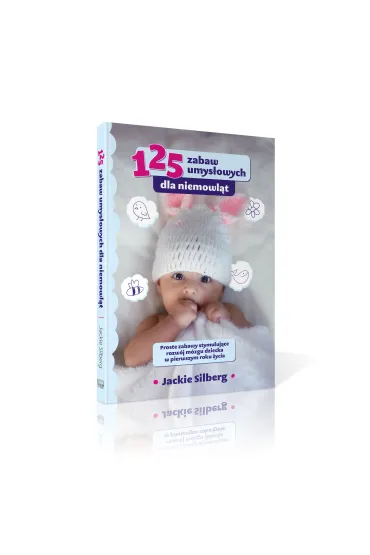 125 zabaw umys�owych dla niemowl�t. Proste zabawy stymuluj�ce rozw�j m�zgu dzieci w pierwszym roku �ycia. - Jackie Silberg