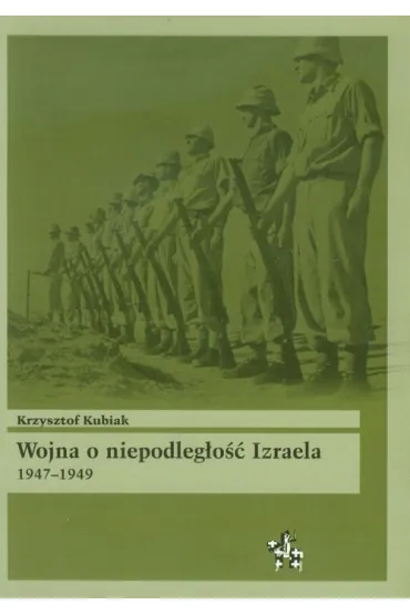 Wojna o niepodleg�o�� Izraela 1947&ndash;1949 - Krzysztof Kubiak