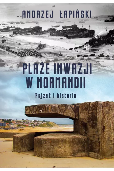 Pla�e inwazji w Normandii Pejza� i historia - Andrzej �api�ski