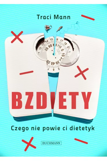 BZDiETY. Czego nie powie ci dietetyk - Traci Mann