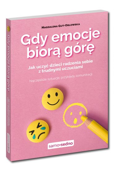 Gdy emocje biorą górę. Jak uczyć dzieci radzenia sobie z trudnymi uczuciami