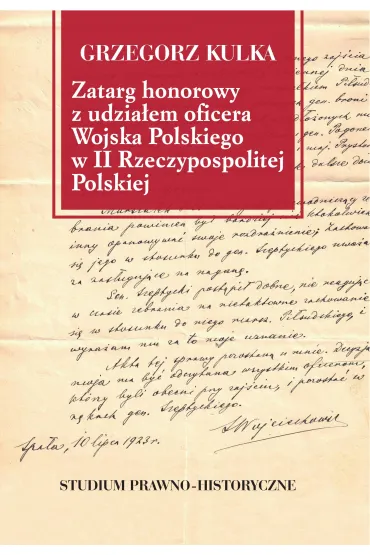 Zatarg honorowy z udzia�em oficera Wojska Polskiego w II Rzeczypospolitej Polskiej. Studium prawno-historyczne - Grzegorz Kulka