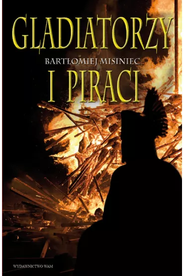 Gladiatorzy i piraci - Bart�omiej Misiniec, Misiniec