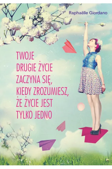 Twoje drugie �ycie zaczyna si�, kiedy zrozumiesz, �e �ycie masz tylko jedno - Rapha�lle Giordano