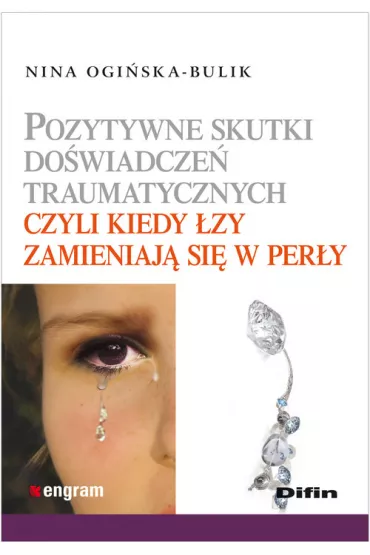 Pozytywne skutki do�wiadcze� traumatycznych czyli kiedy �zy zamieniaj� si� w per�y - Nina Ogi�ska-Bulik