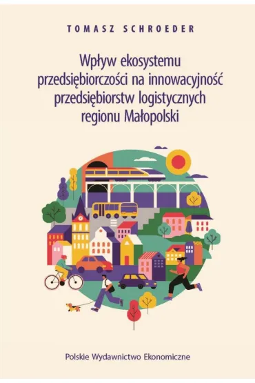Wp�yw ekosystemu przedsi�biorczo�ci na innowacyjno�� przedsi�biorstw logistycznych regionu Ma�opolski - Tomasz  Schroeder