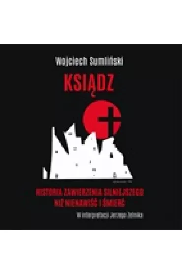 Audiobook Ksi�dz. Historia zawierzenia silniejszego ni� nienawi�� i �mier� CD - Wojciech Sumli�ski
