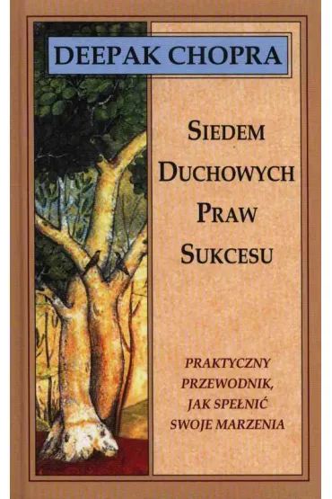 Siedem duchowych praw sukcesu Praktyczny przewodnik, jak spe�ni� swoje marzenia (dodruk 2024) - Deepak Chopra