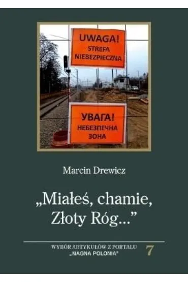 ,,Mia�e�, chamie ,Z�oty R�g...". Wyb�r artyku��w z portalu "Magna Polonia" - Marcin Drewicz