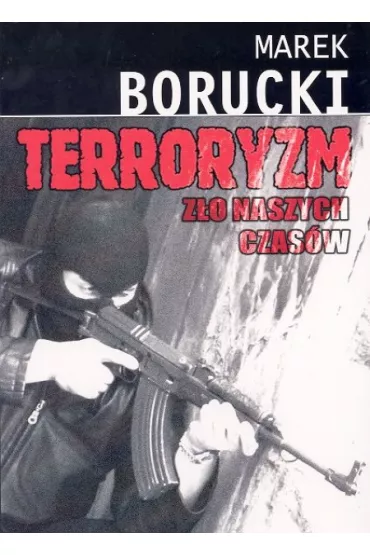 Terroryzm Z�o naszych czas�w - Marek Borucki