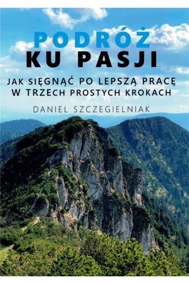 Podróż ku pasji. Jak sięgnąć po lepszą pracę w trzech prostych krokach