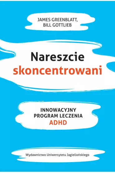 Nareszcie skoncentrowani innowacyjny program leczenia adhd - Bill Gottlieb, James Greenblatt