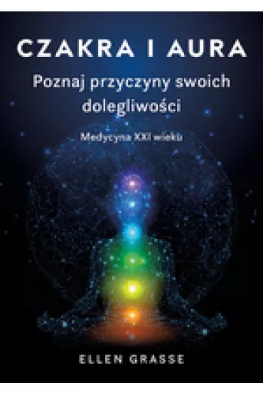 Czakra i aura. Poznaj przyczyny swoich dolegliwo�ci - Ellen Grasse