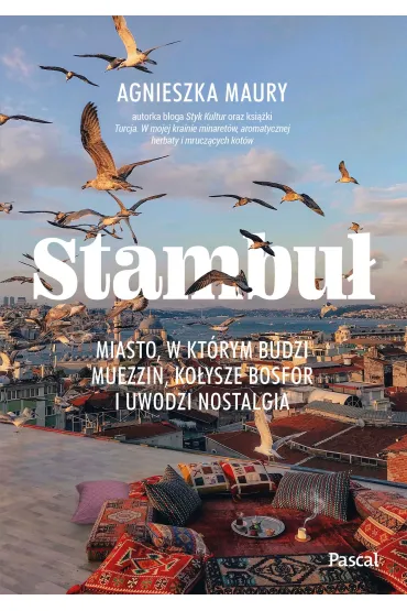 Stambu�. Miasto, w kt�rym budzi muezzin, ko�ysze Bosfor i uwodzi nostalgia - Agnieszka  Maury
