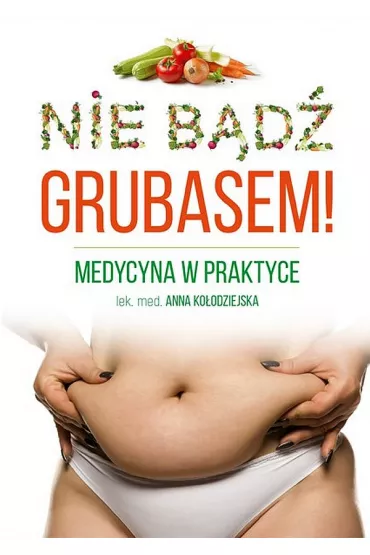 Nie b�d� grubasem! Medycyna w praktyce - Anna Ko�odziejska