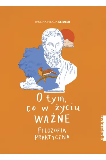 O tym, co w �yciu wa�ne. Filozofia praktyczna - Paulina Felicja  Seidler