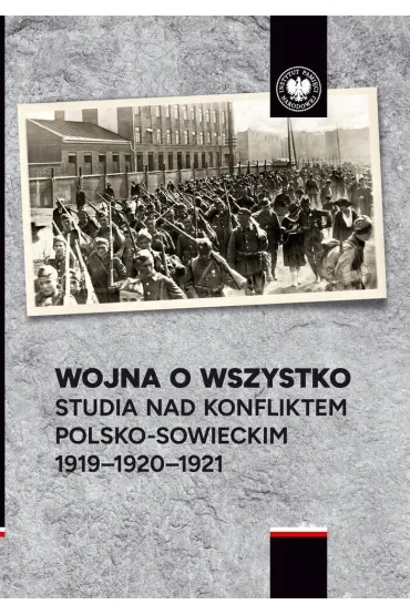 Wojna o wszystko. Studia nad konfliktem polsko-sowieckim 1919-1920-1921 - Aleksander Smoli�ski, Przemys�aw Benken, Marek Kozubel