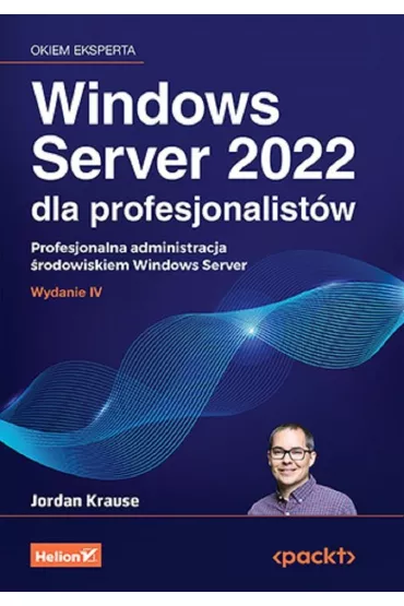 Windows Server 2022 dla profesjonalist�w. Profesjonalna administracja �rodowiskiem Windows Server - Jordan Krause