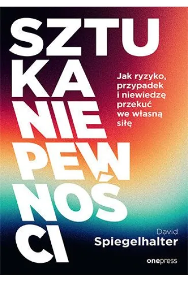 Sztuka niepewno�ci. Jak ryzyko, przypadek i niewiedz� przeku� we w�asn� si�� - David  Spiegelhalter