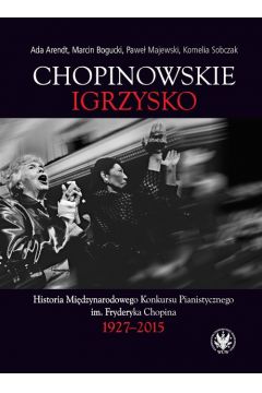 Chopinowskie Igrzysko Historia Miedzynarodowego Konkursu Pianistycznego Im. Fryderyka Chopina