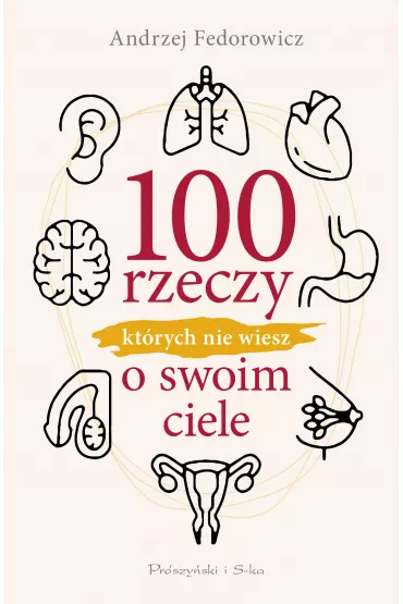 100 rzeczy, kt�rych nie wiesz o swoim ciele - Andrzej Fedorowicz