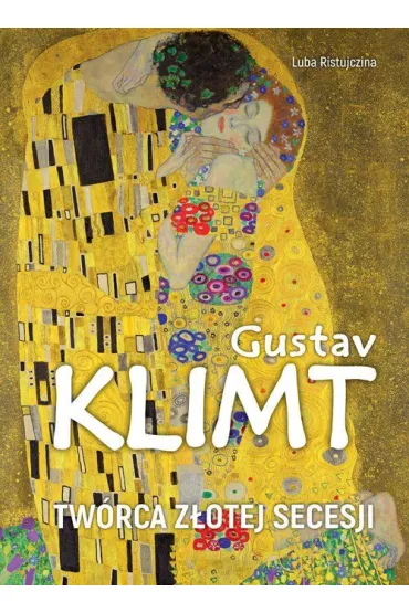 Gustav Klimt. Tw�rca z�otej secesji - Luba Ristujczina