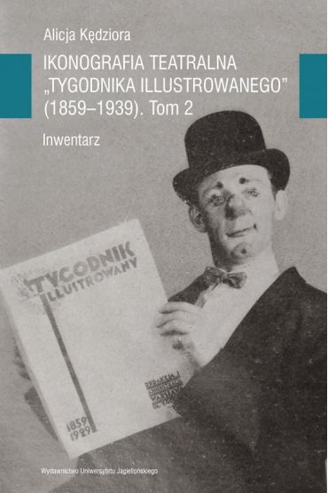 Ikonografia teatralna Tygodnika Ilustrowanego 1859-1939 Tom 2