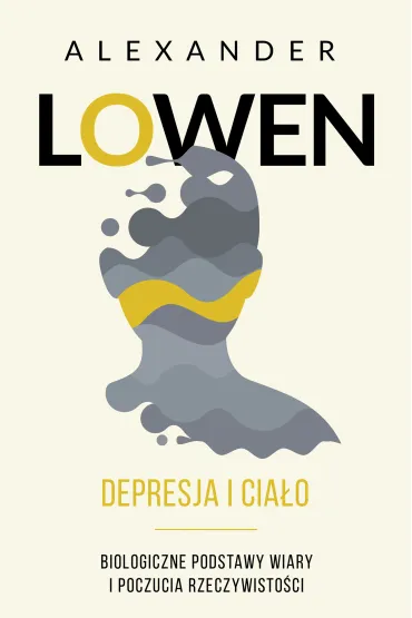 Depresja i cia�o. Biologiczne podstawy wiary i poczucia rzeczywisto�ci - Alexander Lowen, Pawe� Lubo�ski