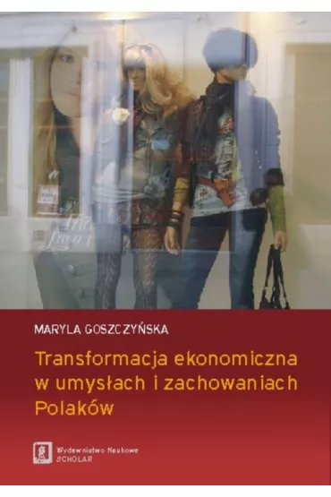 Transformacja ekonomiczna w umys�ach i zachowaniach Polak�w - Maryla Goszczy�ska