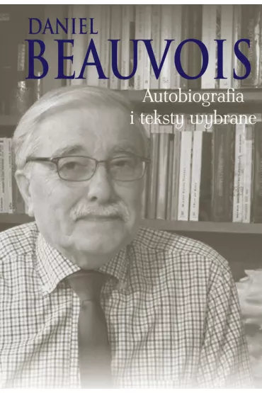 Autobiografia i teksty wybrane - Daniel Beauvois