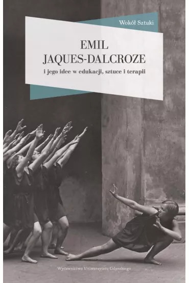 Emil Jaques-Dalcroze i jego idee w edukacji, sztuce i terapii