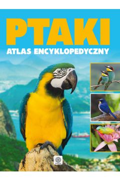 Ptaki - atlas encyklopedyczy