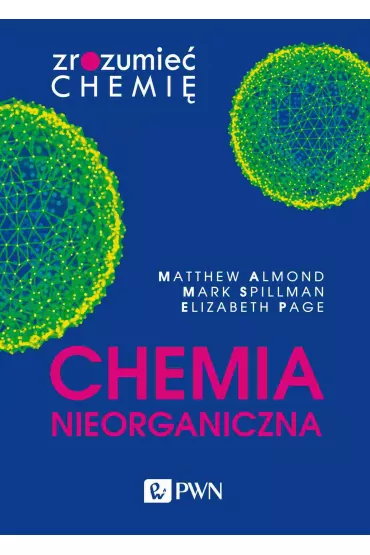 Chemia nieorganiczna. Zrozumie� chemi� - Elizabeth Page, Mark  Spillman, Matthew  Almond