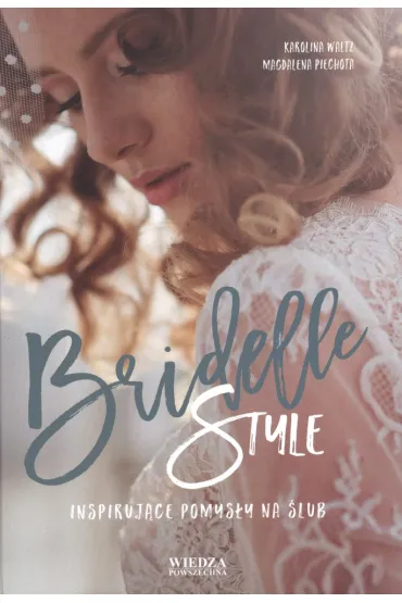 Bridelle Style. Inspiruj�ce pomys�y na �lub - Magdalena Piechota, Karolina Waltz